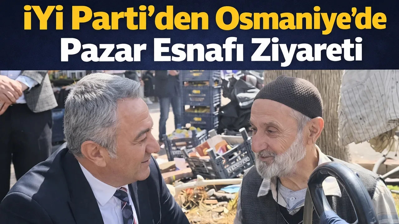 İYİ Parti’den Osmaniye’de Pazar Esnafı Ziyareti